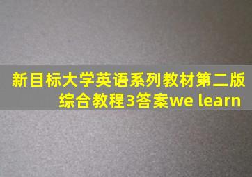 新目标大学英语系列教材第二版综合教程3答案we learn